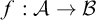 f colon script upper A right arrow script upper B