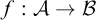 f colon script upper A right arrow script upper B
