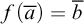 f left parenthesis a overbar right parenthesis equals b overbar