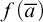 f left parenthesis a overbar right parenthesis
