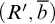 left parenthesis upper R prime comma b overbar right parenthesis