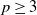 p greater than or equals 3