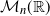 script upper M Subscript n Baseline left parenthesis double struck upper R right parenthesis