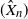 left parenthesis ModifyingAbove upper X With caret Subscript n Baseline right parenthesis