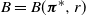upper B equals upper B left parenthesis bold italic pi Superscript asterisk Baseline comma r right parenthesis