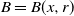 upper B equals upper B left parenthesis x comma r right parenthesis