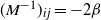 left parenthesis upper M Superscript negative 1 Baseline right parenthesis Subscript i j Baseline equals minus 2 beta