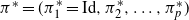pi Superscript asterisk Baseline equals left parenthesis pi 1 Superscript asterisk Baseline equals Id comma pi 2 Superscript asterisk Baseline comma ellipsis comma pi Subscript p Superscript asterisk Baseline right parenthesis