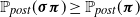 double struck upper P Subscript normal p normal o normal s normal t Baseline left parenthesis bold italic sigma bold italic pi right parenthesis greater than or equals double struck upper P Subscript normal p normal o normal s normal t Baseline left parenthesis bold italic pi right parenthesis