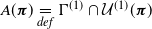 upper A left parenthesis bold italic pi right parenthesis equals Underscript normal d normal e normal f Endscripts normal upper Gamma Superscript left parenthesis 1 right parenthesis Baseline intersection script upper U Superscript left parenthesis 1 right parenthesis Baseline left parenthesis bold italic pi right parenthesis