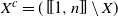 upper X Superscript c Baseline equals left parenthesis left bracket left bracket 1 comma n right bracket right bracket minus upper X right parenthesis