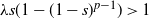 lamda s left parenthesis 1 minus left parenthesis 1 minus s right parenthesis Superscript p minus 1 Baseline right parenthesis greater than 1