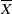 upper X overbar