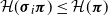 script upper H left parenthesis bold italic sigma Subscript i Baseline bold italic pi right parenthesis less than or equals script upper H left parenthesis bold italic pi right parenthesis