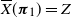 ModifyingAbove upper X With bar left parenthesis bold italic pi 1 right parenthesis equals upper Z