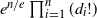 e Superscript n divided by e Baseline product Underscript i equals 1 Overscript n Endscripts left parenthesis d Subscript i Baseline factorial right parenthesis