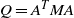 upper Q equals upper A Superscript upper T Baseline upper M upper A