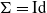 normal upper Sigma equals Id