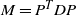 upper M equals upper P Superscript upper T Baseline upper D upper P