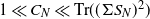 1 much less than upper C Subscript upper N Baseline much less than trace left parenthesis left parenthesis normal upper Sigma upper S Subscript upper N Baseline right parenthesis squared right parenthesis