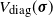 upper V Subscript normal d normal i normal a normal g Baseline left parenthesis bold italic sigma right parenthesis