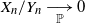 upper X Subscript n Baseline divided by upper Y Subscript n Baseline long right arrow Underscript double struck upper P Endscripts 0