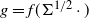 g equals f left parenthesis normal upper Sigma Superscript 1 divided by 2 Baseline dot right parenthesis