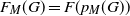 upper F Subscript upper M Baseline left parenthesis upper G right parenthesis equals upper F left parenthesis p Subscript upper M Baseline left parenthesis upper G right parenthesis right parenthesis