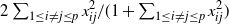 2 sigma summation Underscript 1 less than or equals i not equals j less than or equals p Endscripts x Subscript i j Superscript 2 divided by left parenthesis 1 plus sigma summation Underscript 1 less than or equals i not equals j less than or equals p Endscripts x Subscript i j Superscript 2 Baseline right parenthesis