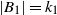 StartAbsoluteValue upper B 1 EndAbsoluteValue equals k 1