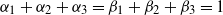 alpha 1 plus alpha 2 plus alpha 3 equals beta 1 plus beta 2 plus beta 3 equals 1