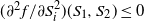 left parenthesis partial differential squared f divided by partial differential upper S Subscript i Superscript 2 Baseline right parenthesis left parenthesis upper S 1 comma upper S 2 right parenthesis less than or equals 0