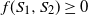 f left parenthesis upper S 1 comma upper S 2 right parenthesis greater than or equals 0
