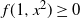 f left parenthesis 1 comma x squared right parenthesis greater than or equals 0