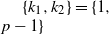 StartSet k 1 comma k 2 EndSet equals StartSet 1 comma p minus 1 EndSet