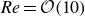 italic Re equals script upper O left parenthesis 10 right parenthesis