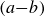left parenthesis a minus b right parenthesis