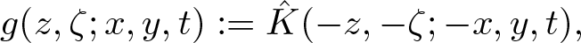 g left parenthesis z comma zeta semicolon x comma y comma t right parenthesis colon equals upper K caret left parenthesis minus z comma minus zeta semicolon minus x comma y comma t right parenthesis comma