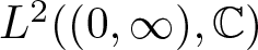 upper L 2 left parenthesis left parenthesis 0 comma infinity right parenthesis comma double struck upper C right parenthesis