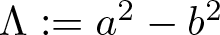 upper Lamda colon equals a 2 minus b 2