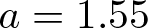 a equals 1.55
