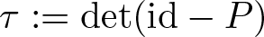 tau colon equals det left parenthesis id minus upper P right parenthesis