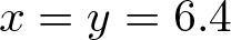 x equals y equals 6.4