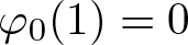 phi 0 left parenthesis 1 right parenthesis equals 0