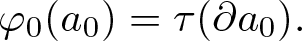phi 0 left parenthesis a 0 right parenthesis equals tau left parenthesis partial differential a 0 right parenthesis period