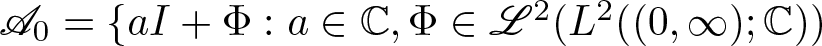 upper A 0 equals left brace aI plus upper Phi colon a element of upper C comma upper Phi element of upper L 2 left parenthesis upper L 2 left parenthesis left parenthesis 0 comma infinity right parenthesis semicolon upper C right parenthesis right parenthesis