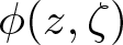 phi left parenthesis z comma zeta right parenthesis