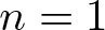n equals 1