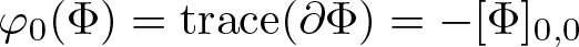 phi 0 left parenthesis upper Phi right parenthesis equals trace left parenthesis partial differential upper Phi right parenthesis equals minus left bracket upper Phi right bracket 0 comma 0