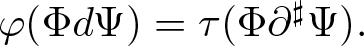 phi left parenthesis upper Phi d upper Psi right parenthesis equals tau left parenthesis upper Phi partial differential Music Sharp Sign upper Psi right parenthesis period